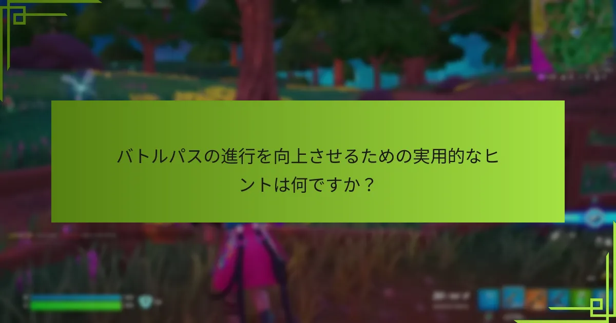 バトルパスの進行を向上させるための実用的なヒントは何ですか？