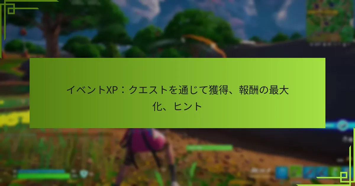イベントXP：クエストを通じて獲得、報酬の最大化、ヒント